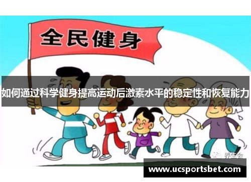 如何通过科学健身提高运动后激素水平的稳定性和恢复能力